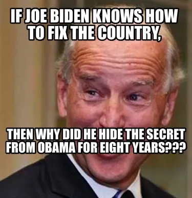 Funny If Joe Biden knows how to fix the country, Then why did he hide the secret from