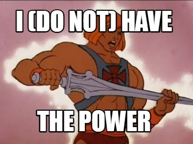 Funny I (do not) HAVE THE POWER