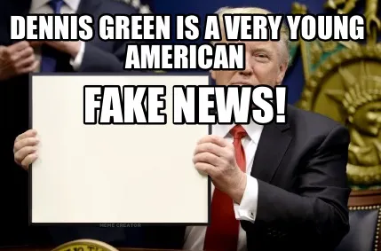 Dennis Green is a very young American FAKE NEWS!
