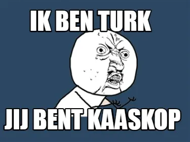Funny ik ben turk jij bent kaaskop