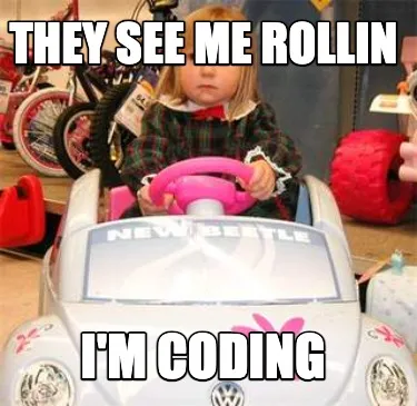Funny They see me rollin I'm coding
