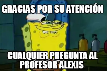 Funny GRACIAS POR SU ATENCIÓN CUALQUIER PREGUNTA AL PROFESOR ALEXIS