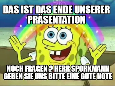 Funny das ist das ende unserer präsentation noch fragen ? Herr sporkmann geben sie un