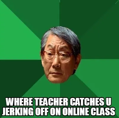 Funny Where teacher catches u jerking off on online class