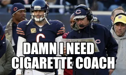 Damn I need Cigarette Coach