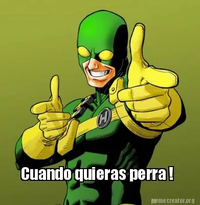Cuando quieras perra !