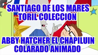 Funny Santiago de los mares toril coleccion Abby hatcher el chapiluin colarado animad
