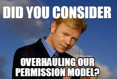 Funny DID YOU CONSIDER OVERHAULING OUR PERMISSION MODEL?