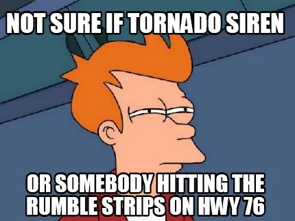 Not sure if tornado siren or somebody hitting the rumble strips on hwy 76