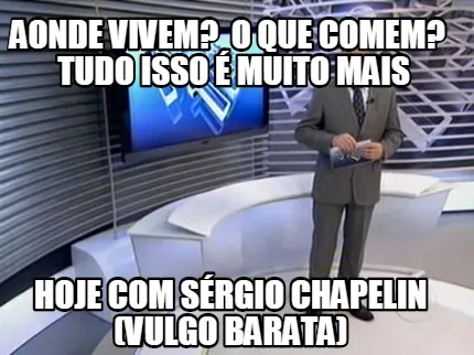 Aonde Vivem O Que Comem Tudo Isso Muito Mais Hoje Com Srgio Chapelin Vulgo Barat