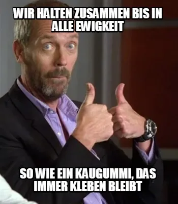 Funny Wir halten zusammen bis in alle Ewigkeit So wie ein Kaugummi, das immer kleben b