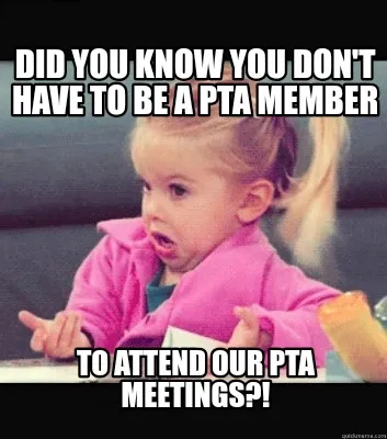 Did you know you don't have to be a PTA member To attend our pta meetings?!