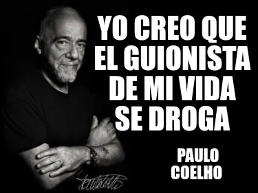 Funny Yo creo que el guionista de mi vida se droga Paulo Coelho