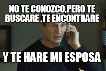 No te conozco,pero te buscare ,te encontrare Y te hare mi esposa