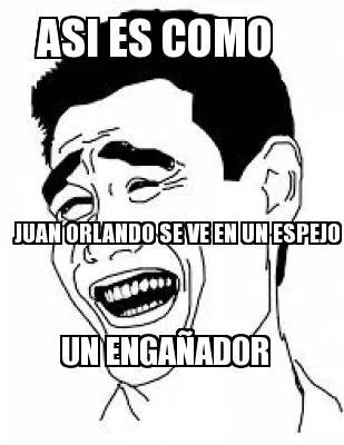 Funny ASI ES COMO JUAN ORLANDO SE VE EN UN ESPEJO UN ENGAÑADOR