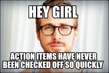 Hey Girl Action items have never been checked off so quickly