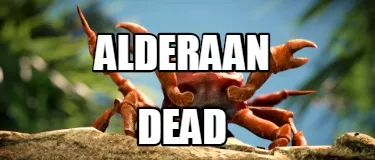 Funny Alderaan Dead