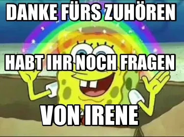 Danke fürs Zuhören Von Irene Habt ihr noch fragen