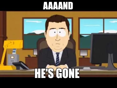 Funny Aaaand He's gone