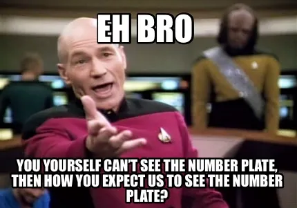 Funny Eh bro You yourself can’t see the number plate, then how you expect us to see