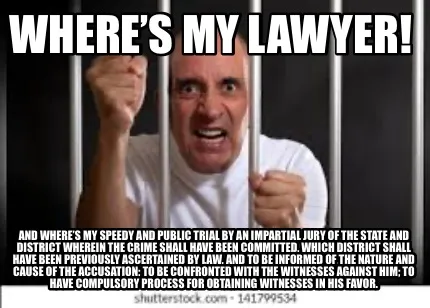 Where’s my lawyer! And where’s my speedy and public trial by an impartial ju