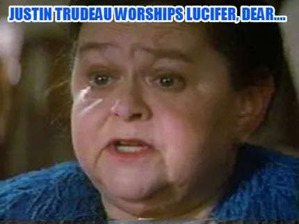 Justin Trudeau worships Lucifer, Dear....