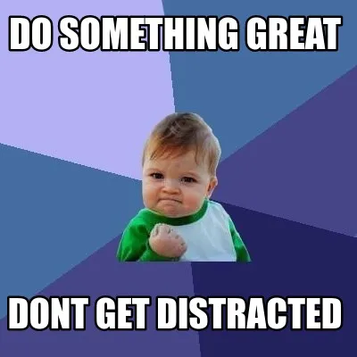 Do something Great Dont get distracted