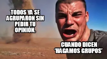 Cuando dicen ‘hagamos grupos’ todos ya se agruparon sin pedir tu opinión.