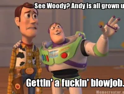 See Woody? Andy is all grown up.... Gettin' a fuckin' blowjob.