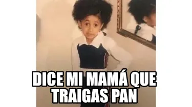 Dice mi mamá que traigas pan