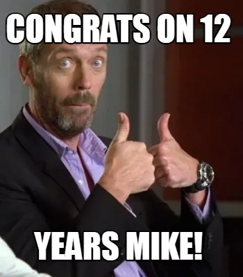 Funny Congrats on 12 Years Mike!