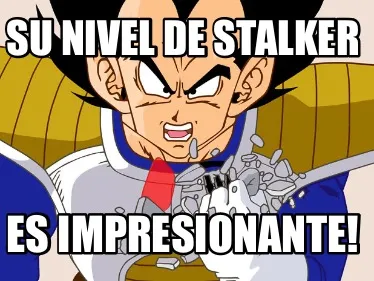 Su nivel de stalker Es impresionante!