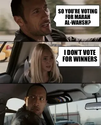 Funny So you’re voting for Marah Al-Wahsh? I don’t vote for winners