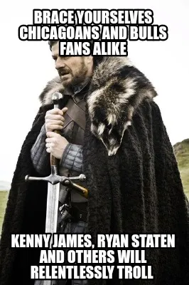 Funny Brace yourselves Chicagoans and Bulls fans alike Kenny James, Ryan Staten and ot