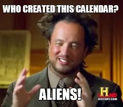 Funny who created this calendar? Aliens!