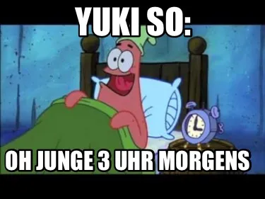 Yuki so: Oh Junge 3 Uhr morgens