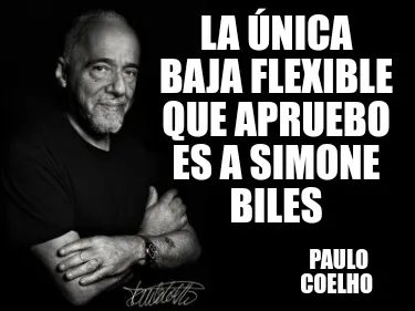 Funny La única baja flexible que apruebo es a simone biles Paulo Coelho