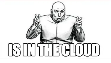 IS IN THE CLOUD