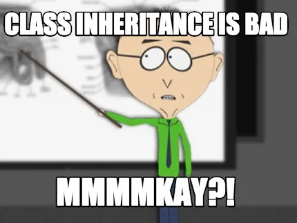 Funny Class inheritance is bad mmmmkay?!