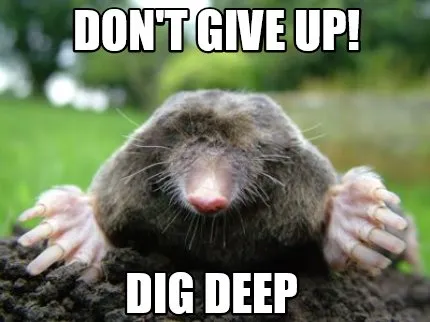 Funny don't give up! dig deep