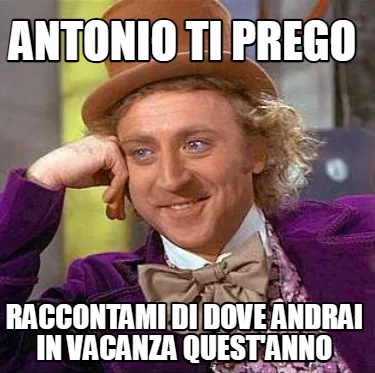 ANTONIO TI PREGO RACCONTAMI DI DOVE ANDRAI IN VACANZA QUEST'ANNO