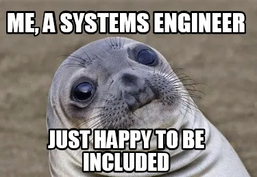 Funny Me, a systems engineer just happy to be included
