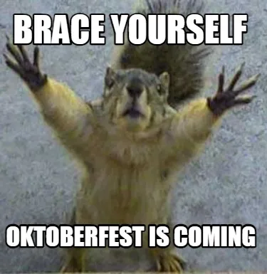BRACE YOURSELF OKTOBERFEST IS COMING