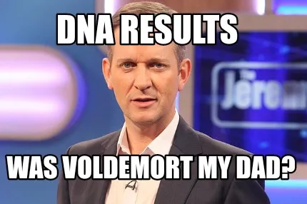 Dna results Was Voldemort my dad?