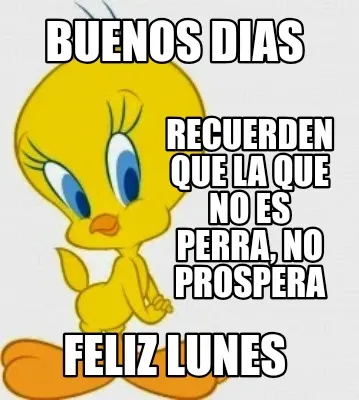 Buenos dias Feliz Lunes Recuerden que la que no es perra, no prospera