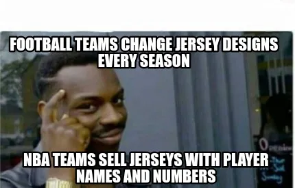 Football teams change jersey designs every season NBA teams sell jerseys with pl