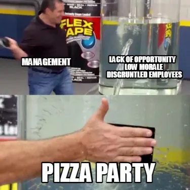 Management Pizza Party Lack Of Opportunity Low Morale Disgruntled Employees