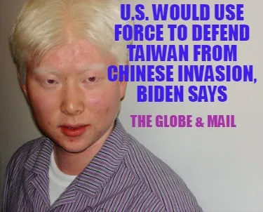 Funny U.S. would use force to defend Taiwan from Chinese invasion, Biden says The Glob