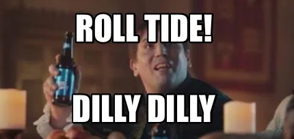 Funny Roll Tide! Dilly Dilly