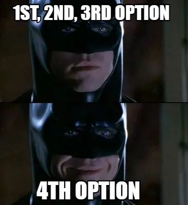Funny 1st, 2nd, 3rd option 4th option